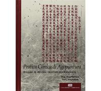Pratica clinica di agopuntura. Manuale di diagnosi e trattamento