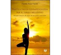 Pratica della consapevolezza per il Terzo millennio. Risveglio interiore alle sacre arti del vivere e del morire