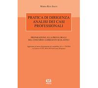 Pratica di dirigenza. Analisi dei casi professionali. Preparazione alla prova orale del concorso a dirigenti scolastici
