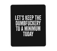 Pratica Tappetino per Mouse, Let's Keep The Dumbfuckery to A Minimum Today Tappetino per Il Mouse Antipolvere Gaming Mousepad per PC Laptop Computer