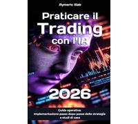Praticare il Trading con l’Intelligenza Artificiale (2026): Guida operativa: implementazione passo dopo passo delle strategie e studi di caso
