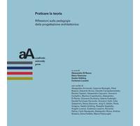 Praticare la teoria. Riflessioni sulla pedagogia della progettazione architettonica