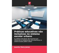 Práticas educativas não inclusivas no sistema escolar urbano: As práticas educativas não inclusivas que influenciam os adolescentes afro-americanos no sistema escolar público urbano