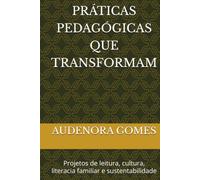 PRÁTICAS PEDAGÓGICAS QUE TRANSFORMAM: Projetos de leitura, cultura, literacia familiar e sustentabilidade