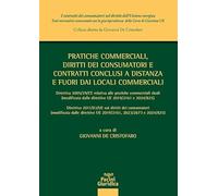 Pratiche commerciali, diritti dei consumatori e contratti conclusi a distanza e fuori dai locali commerciali. Direttiva 2005/29/CE relativa alle pratiche commerciali sleali (modificata ed integrat...