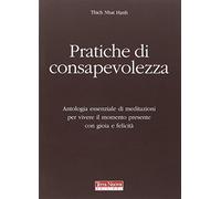 Pratiche di consapevolezza. Antologia essenziale di meditazioni per vivere il momento presente con gioia e felicità