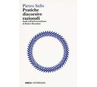 Pratiche discorsive razionali. Studi sull'inferenzialismo di Robert Brandom