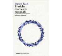 Pratiche discorsive razionali. Studi sull'inferenzialismo di Robert Brandom