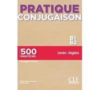 Pratique conjugaison. B1-B2 + Corrigés. Per le Scuole superiori: 500 exercices, corrigés inclus, avec règles