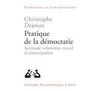 Pratique de la démocratie: Servitude volontaire, travail et émancipation