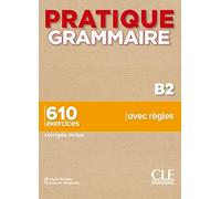 Pratique Grammaire. B2. 610 exercices avec règles. Con Corrigés. Per le Scuole superiori: 610 exercices corrigés inclus