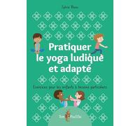 Pratiquer le yoga ludique et adapté: Exercices pour les enfants à besoins particuliers
