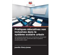 Pratiques éducatives non inclusives dans le système scolaire urbain: Les pratiques éducatives non inclusives qui influencent les adolescents afro-américains dans le système scolaire public urbain