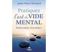 Pratiquez l'art du vide mental - Pensez moins, vivez mieux !