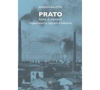 Prato. Fucina di mercanti, impaginatori e capitani d'industria