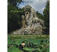 Pratolino. Il sogno alchemico di Francesco I de' Medici. Miti, simboli e allegorie