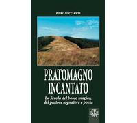 Pratomagno incantato. La favola del bosco magico, del pastore sognatore e poeta
