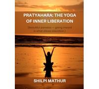 Pratyahara: The Yoga of Inner Liberation
