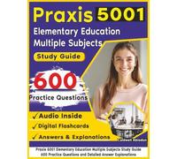 Praxis 5001 Elementary Education Multiple Subjects Study Guide: 600 Practice Questions and Detailed Answer Explanations
