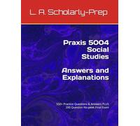 Praxis 5004 Social Studies Answers and Explanations: 550+ Practice Questions & Answers PLUS 200 Question No-peek Final Exam
