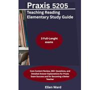 Praxis 5205 Teaching Reading Elementary Study Guide: Core Content Review, 280+ Questions, and Detailed Answer Explanations for Praxis Exam Success and for Becoming a Better Teacher