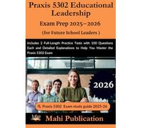 Praxis 5302 Educational Leadership Exam Prep 2025-2026. for Future School Leaders: Includes 2 Full-Length Practice Tests with 100 Questions Each and ... to Help You Master the Praxis 5302 Exam
