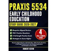 Praxis 5534 Early Childhood Education Study Guide 2026-2027: Blueprint-Aligned Review with Study Plans, 700+ Practice Questions, 4 Full-Length Practice Exam with Detailed Explanations and ...