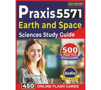 Praxis 5571 Earth and Space Sciences Study Guide: 500 Practice Questions with Detailed Step-By-Step Explanations For Exam Preparation