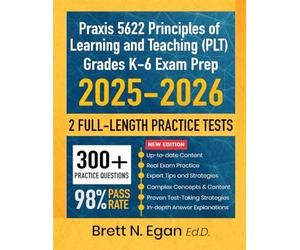 Praxis 5622 Principles of Learning and Teaching (PLT) Grades K-6 Exam Prep 2025-2026: Study Guide with Proven Strategies Full-Length Practice Tests and Detailed Answer Explanations