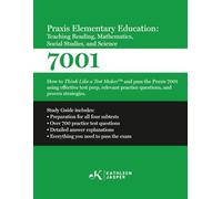 Praxis 7001 Elementary Education: Teaching Reading, Mathematics, Social Studies, and Science: How to Think Like A Test Maker and pass the Praxis 7001 ... practice questions, and proven strategies