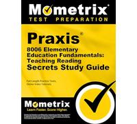 Praxis 8006 Elementary Education Fundamentals: Teaching Reading Secrets Study Guide: Full-Length Practice Tests, Online Video Tutorials