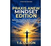 Praxis Anew Mindset Edition: Reframe Thinking, Build Confidence, and Shift Limiting Patterns