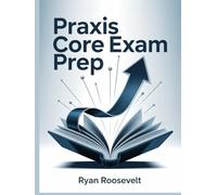 PRAXIS CORE EXAM PREP: Complete Exam Review With Practice Questions, Answers and Detailed Explanations