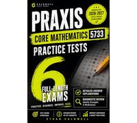 Praxis Core Mathematics 5733 Practice Tests: 6 Full-Length Exams with Detailed Answer Explanations, Diagnostic Review, Score-Boosting Strategies, and Time Management Techniques 2026-2027 Edition