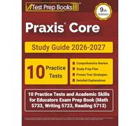 Praxis Core Study Guide 2026-2027: 10 Practice Tests and Academic Skills for Educators Exam Prep Book (Math 5733, Writing 5723, Reading 5713): [9th Edition]