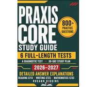 Praxis Core Study Guide 2026-2027: 800+ Practice Questions, 6 Full-Length Tests, a Diagnostic Test, 30-Day Study Plan & Detailed Answer Explanations for Reading 5713, Writing 5723 & Mathematics 5733