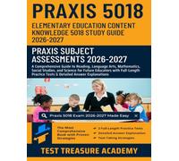 Praxis Elementary Education Content Knowledge 5018 Study Guide 2026-2027: A Comprehensive Guide to Reading, Language Arts, Mathematics, Social Studies, and Science for Future Educators