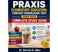 PRAXIS Elementary Education: Content Knowledge Test Code 5018 Complete Study Guide Everything You Need to Know to Pass the Test! Content Review • Vocabulary • 120 Practice Questions with Answers