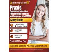 Praxis Elementary Education Fundamentals Reading and Language Arts (8002) Study Guide: 7 Practice Exams and Praxis 8002 Test Prep: [Includes Detailed Answer Explanations]