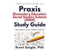 Praxis Elementary Education: Social Studies Subtest (5004) Study Guide: 3 Full-Length Practice Tests with Comprehensive Multiple-Choice Preparation ... Education: Social Studies Subtest (5004) Exam