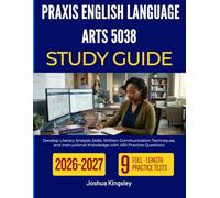 PRAXIS ENGLISH LANGUAGE ARTS 5038 STUDY GUIDE 2026-2027: Develop Literary Analysis Skills, Written Communication Techniques, and Instructional Knowledge with 450 Practice Questions