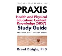 Praxis Health and Physical Education 5857 Study Guide: 3 Full-Length Practice Tests and Comprehensive Exam Preparation for the Praxis Health & PE Certification Exam