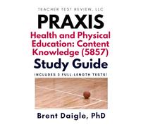 Praxis Health and Physical Education 5857 Study Guide: 3 Full-Length Practice Tests and Comprehensive Exam Preparation for the Praxis Health & PE Certification Exam