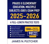 Praxis II Elementary Education: Multiple Subjects (5001) Exam Prep 2025-2026: Study Guide with Complete Review, Proven Strategies, 4 Full-Length Practice Tests and Detailed Answer Explanations