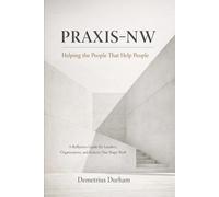 PRAXIS-NW: Helping the People That Help People: A Reflective Guide for Leaders, Organizations, and Systems That Shape Work