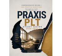 PRAXIS PLT STUDY GUIDE 2026-2027.: Comprehensive Review + 200 Practice Questions Full-Length Case Studies with Model Responses.