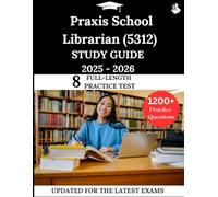 Praxis School Librarian (5312) Study Guide 2025-2026: Your All-in-One Prep to Success with Practice Questions, Detailed Explanations, and Expert Strategies