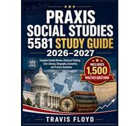 PRAXIS SOCIAL STUDIES 5581 STUDY GUIDE 2026-2027: Complete Content Review, Historical Thinking, Civic Literacy, Geography, Economics, and Practice Questions