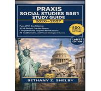 Praxis Social Studies 5581 Study Guide 2026-2027: Pass With Confidence: 3 Full-Length Practice Exams, Comprehensive Targeted Review Across All Test Domains, and Proven Strategies for Success