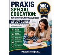 Praxis Special Education: Foundational Knowledge (5355) Study Guide: 900+ Practice Questions with Answers and Detailed Explanations: Comprehensive Practice Guide for Praxis Special Education 5355 Exam